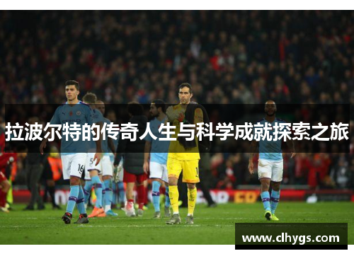 拉波尔特的传奇人生与科学成就探索之旅